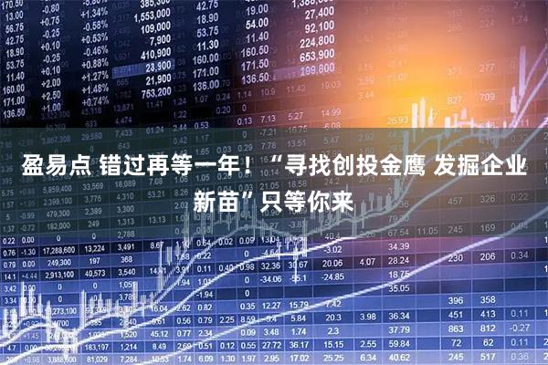 盈易点 错过再等一年！“寻找创投金鹰 发掘企业新苗”只等你来